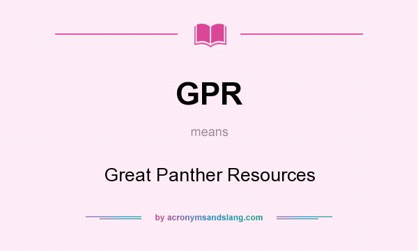 What does GPR mean? It stands for Great Panther Resources