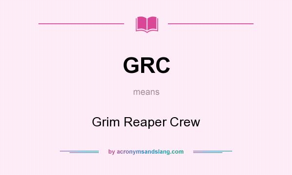 What does GRC mean? It stands for Grim Reaper Crew