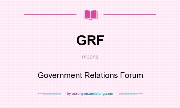 What does GRF mean? It stands for Government Relations Forum