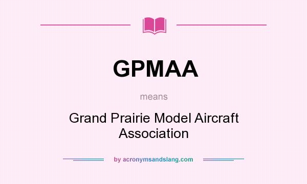 What does GPMAA mean? It stands for Grand Prairie Model Aircraft Association