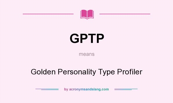 What does GPTP mean? It stands for Golden Personality Type Profiler