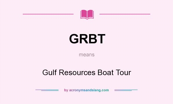 What does GRBT mean? It stands for Gulf Resources Boat Tour