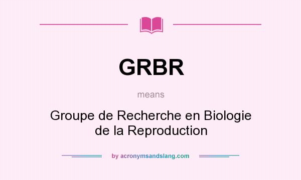 What does GRBR mean? It stands for Groupe de Recherche en Biologie de la Reproduction