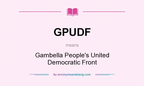 What does GPUDF mean? It stands for Gambella People`s United Democratic Front