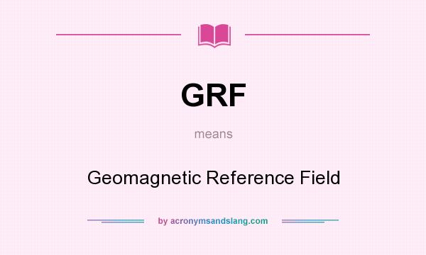 What does GRF mean? It stands for Geomagnetic Reference Field