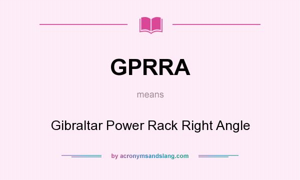 What does GPRRA mean? It stands for Gibraltar Power Rack Right Angle