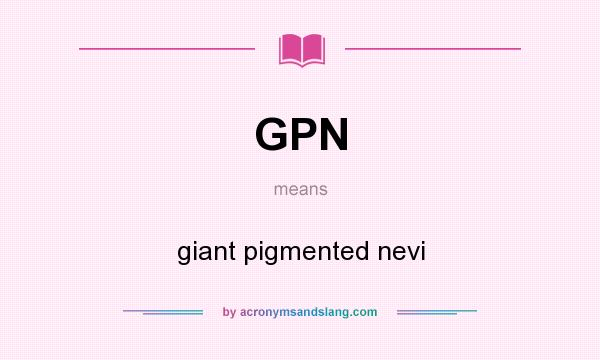 What does GPN mean? It stands for giant pigmented nevi