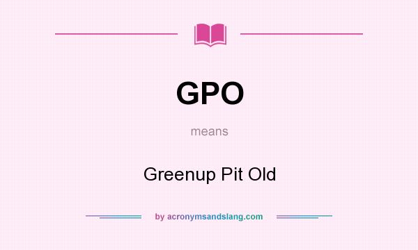 What does GPO mean? It stands for Greenup Pit Old