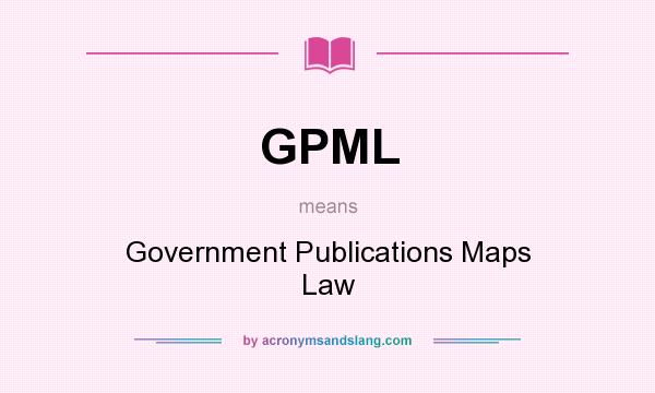 What does GPML mean? It stands for Government Publications Maps Law