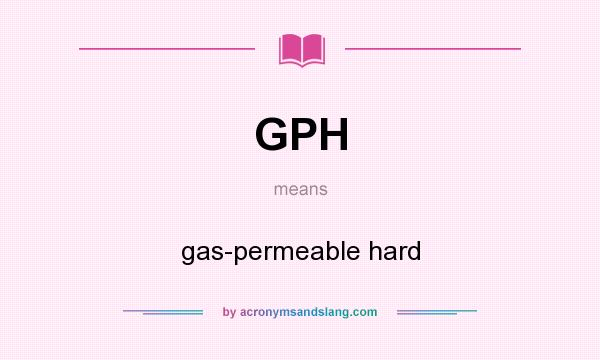 What does GPH mean? It stands for gas-permeable hard