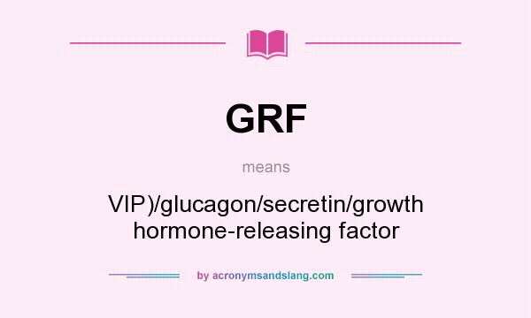 What does GRF mean? It stands for VIP)/glucagon/secretin/growth hormone-releasing factor