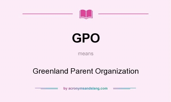 What does GPO mean? It stands for Greenland Parent Organization