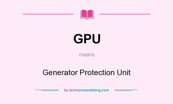 What does GPU mean? It stands for Generator Protection Unit