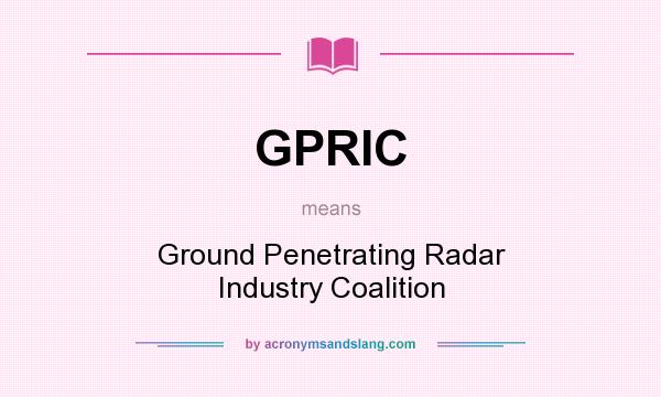 What does GPRIC mean? It stands for Ground Penetrating Radar Industry Coalition