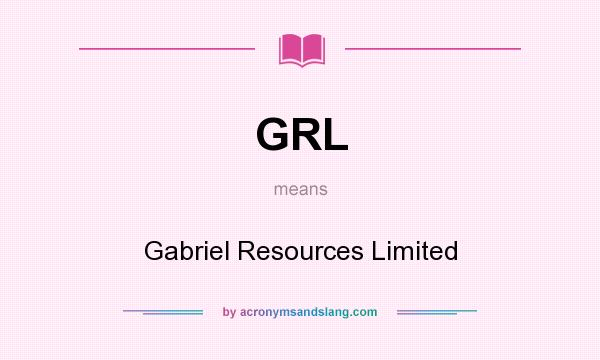 What does GRL mean? It stands for Gabriel Resources Limited