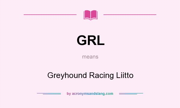 What does GRL mean? It stands for Greyhound Racing Liitto