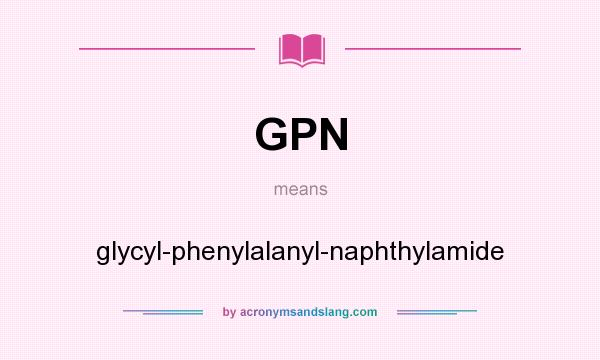 What does GPN mean? It stands for glycyl-phenylalanyl-naphthylamide