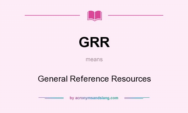 What does GRR mean? It stands for General Reference Resources