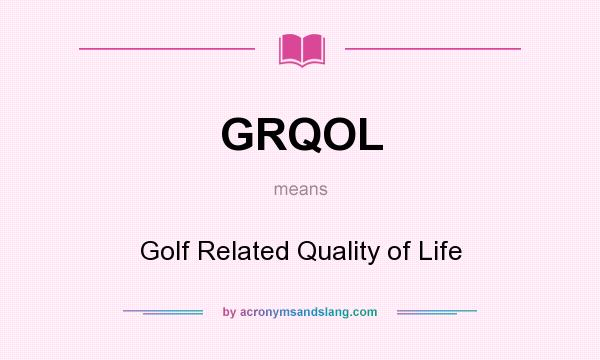 What does GRQOL mean? It stands for Golf Related Quality of Life