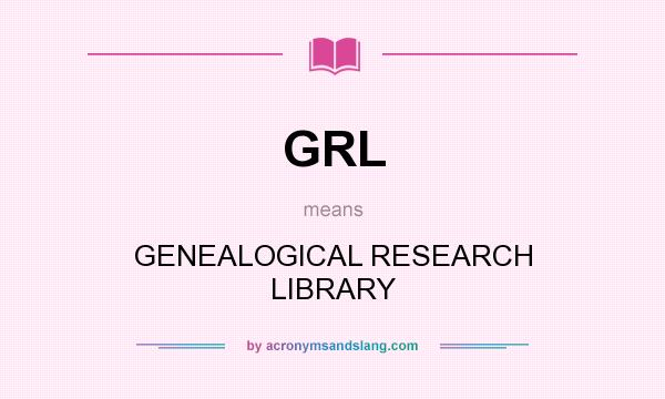 What does GRL mean? It stands for GENEALOGICAL RESEARCH LIBRARY