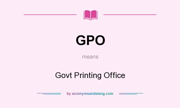 What does GPO mean? It stands for Govt Printing Office
