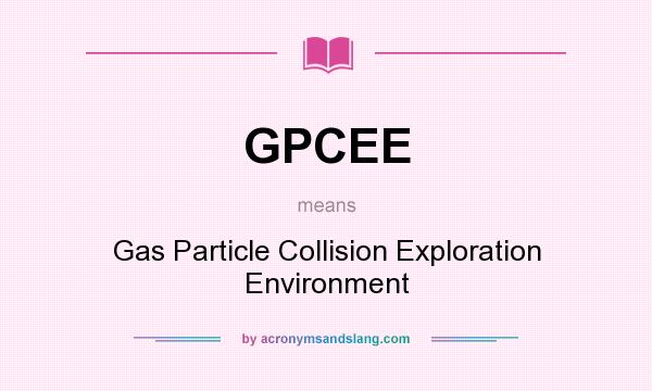 What does GPCEE mean? It stands for Gas Particle Collision Exploration Environment