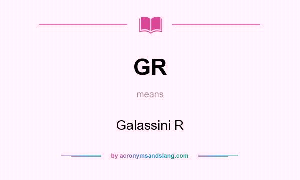 What does GR mean? It stands for Galassini R