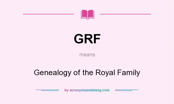 What does GRF mean? It stands for Genealogy of the Royal Family