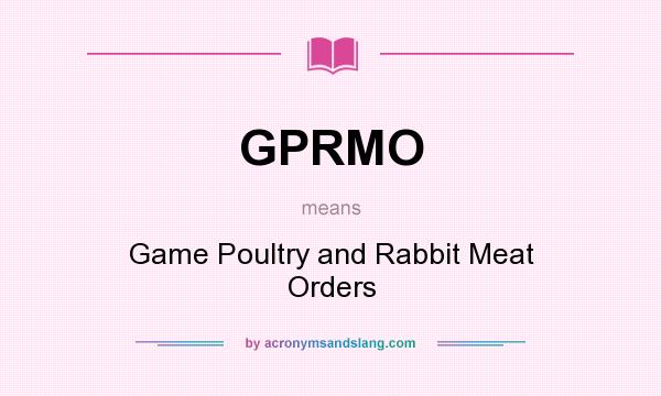 What does GPRMO mean? It stands for Game Poultry and Rabbit Meat Orders