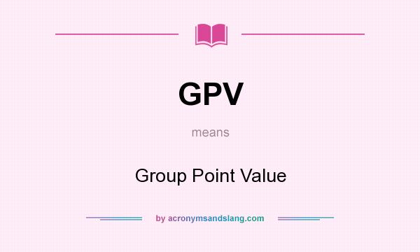 What does GPV mean? It stands for Group Point Value