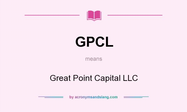 What does GPCL mean? It stands for Great Point Capital LLC