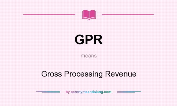 What does GPR mean? It stands for Gross Processing Revenue