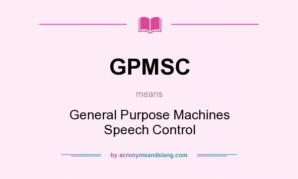 What does GPMSC mean? It stands for General Purpose Machines Speech Control