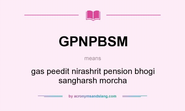 What does GPNPBSM mean? It stands for gas peedit nirashrit pension bhogi sangharsh morcha