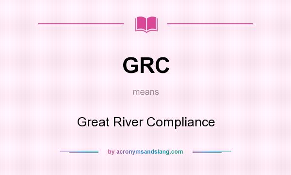 What does GRC mean? It stands for Great River Compliance