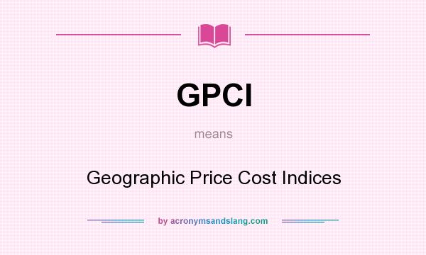What does GPCI mean? It stands for Geographic Price Cost Indices