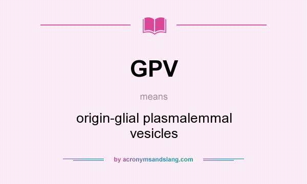 What does GPV mean? It stands for origin-glial plasmalemmal vesicles