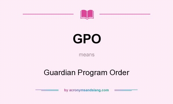 What does GPO mean? It stands for Guardian Program Order