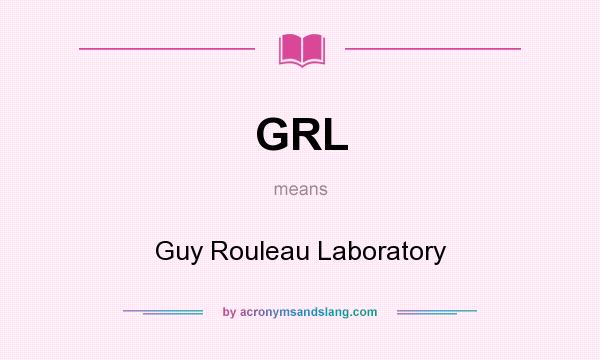 What does GRL mean? It stands for Guy Rouleau Laboratory