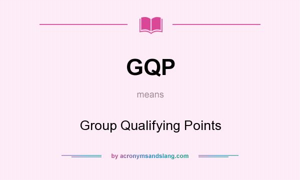 What does GQP mean? It stands for Group Qualifying Points