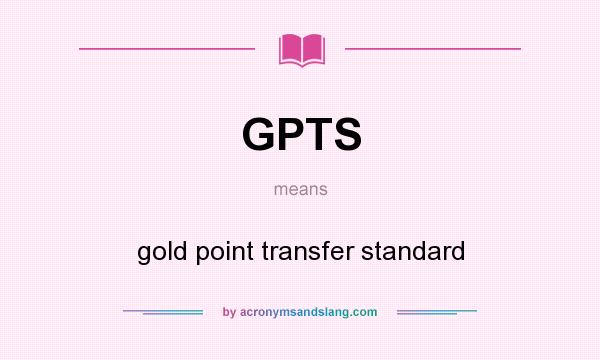 What does GPTS mean? It stands for gold point transfer standard
