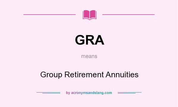 What does GRA mean? It stands for Group Retirement Annuities