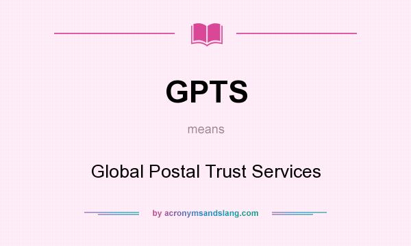 What does GPTS mean? It stands for Global Postal Trust Services