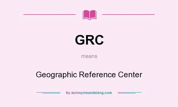 What does GRC mean? It stands for Geographic Reference Center