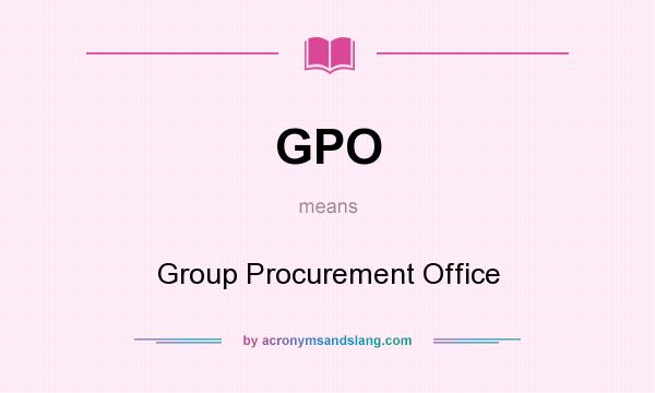 What does GPO mean? It stands for Group Procurement Office