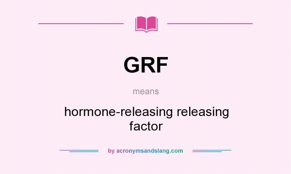 What does GRF mean? It stands for hormone-releasing releasing factor