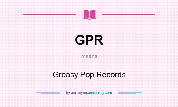 What does GPR mean? It stands for Greasy Pop Records