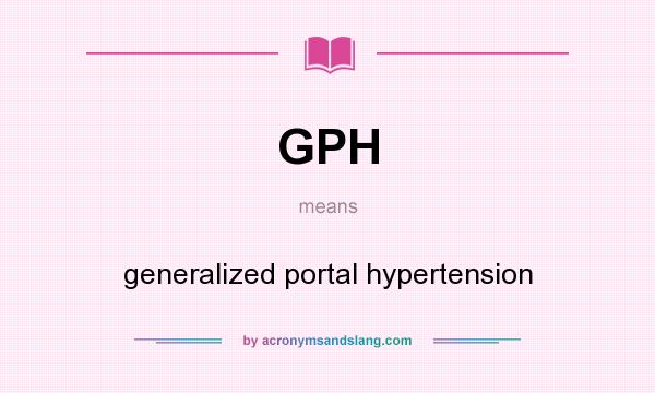 What does GPH mean? It stands for generalized portal hypertension