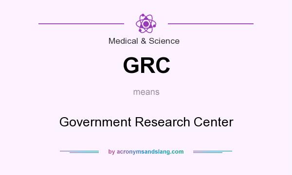 What does GRC mean? It stands for Government Research Center