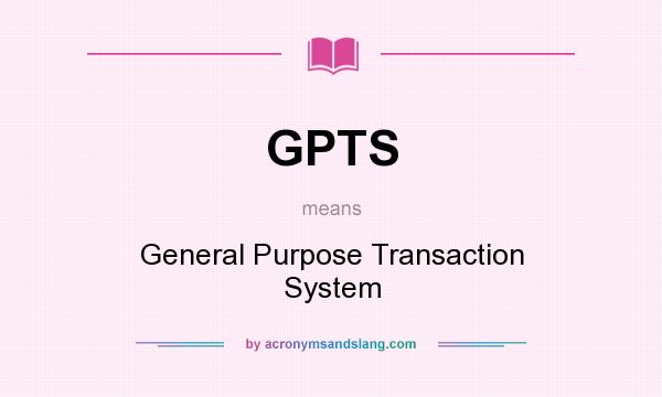 What does GPTS mean? It stands for General Purpose Transaction System